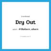 dry out แปลว่า?, คำศัพท์ภาษาอังกฤษ dry out แปลว่า ทำให้แห้งผาก, แห้งผาก ประเภท PHRV หมวด PHRV