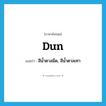 dun แปลว่า?, คำศัพท์ภาษาอังกฤษ dun แปลว่า สีน้ำตาลมืด, สีน้ำตาลเทา ประเภท N หมวด N