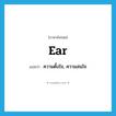 ear แปลว่า?, คำศัพท์ภาษาอังกฤษ ear แปลว่า ความตั้งใจ, ความสนใจ ประเภท N หมวด N