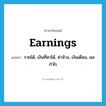 earnings แปลว่า?, คำศัพท์ภาษาอังกฤษ earnings แปลว่า รายได้, เงินที่หาได้, ค่าจ้าง, เงินเดือน, ผลกำไร ประเภท N หมวด N