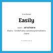 easily แปลว่า?, คำศัพท์ภาษาอังกฤษ easily แปลว่า อย่างง่ายดาย ประเภท ADV ตัวอย่าง โจรปล้นร้านทอง และขนทองรูปพรรณไปอย่างง่ายดาย หมวด ADV