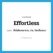 effortless แปลว่า?, คำศัพท์ภาษาอังกฤษ effortless แปลว่า ซึ่งไม่ต้องพยายาม, ง่าย, ไม่เปลืองแรง ประเภท ADJ หมวด ADJ