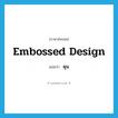 embossed design แปลว่า?, คำศัพท์ภาษาอังกฤษ embossed design แปลว่า ดุน ประเภท ADJ หมวด ADJ