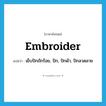 embroider แปลว่า?, คำศัพท์ภาษาอังกฤษ embroider แปลว่า เย็บปักถักร้อย, ปัก, ปักผ้า, ปักลวดลาย ประเภท VT หมวด VT