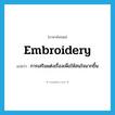 embroidery แปลว่า?, คำศัพท์ภาษาอังกฤษ embroidery แปลว่า การเสริมแต่งเรื่องเพื่อให้สนใจมากขึ้น ประเภท N หมวด N