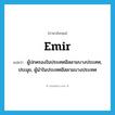 emir แปลว่า?, คำศัพท์ภาษาอังกฤษ emir แปลว่า ผู้ปกครองในประเทศอิสลามบางประเทศ, ประมุข, ผู้นำในประเทศอิสลามบางประเทศ ประเภท N หมวด N