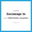 encourage in แปลว่า?, คำศัพท์ภาษาอังกฤษ encourage in แปลว่า ทำให้มีกำลังใจในเรื่อง, สนับสนุนในเรื่อง ประเภท PHRV หมวด PHRV