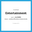 entertainment แปลว่า?, คำศัพท์ภาษาอังกฤษ entertainment แปลว่า สาระบันเทิง ประเภท N ตัวอย่าง หนังสือเหล่านี้ล้วนเป็นสาระบันเทิงสำหรับเด็ก หมวด N