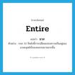 entire แปลว่า?, คำศัพท์ภาษาอังกฤษ entire แปลว่า มวล ประเภท ADJ ตัวอย่าง ระยะ 10 ปีหลังนี้การเปลี่ยนแปลงความเป็นอยู่ของมวลมนุษย์เริ่มจะสะดวกสบายมากขึ้น หมวด ADJ