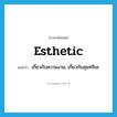 esthetic แปลว่า?, คำศัพท์ภาษาอังกฤษ esthetic แปลว่า เกี่ยวกับความงาม, เกี่ยวกับสุนทรียะ ประเภท ADJ หมวด ADJ