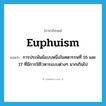 euphuism แปลว่า?, คำศัพท์ภาษาอังกฤษ euphuism แปลว่า การประพันธ์แบบหนึ่งในศตวรรษที่ 16 และ 17 ที่มีการใช้โวหารแบบต่างๆ มากเกินไป ประเภท N หมวด N