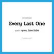 every last one แปลว่า?, คำศัพท์ภาษาอังกฤษ every last one แปลว่า ทุกคน, ไม่ยกเว้นใคร ประเภท IDM หมวด IDM