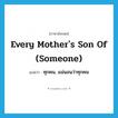 every mother&#39;s son of (someone) แปลว่า?, คำศัพท์ภาษาอังกฤษ every mother&#39;s son of (someone) แปลว่า ทุกคน, แน่นอนว่าทุกคน ประเภท IDM หมวด IDM