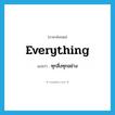 ทุกสิ่งทุกอย่าง ภาษาอังกฤษ?, คำศัพท์ภาษาอังกฤษ ทุกสิ่งทุกอย่าง แปลว่า everything ประเภท PRON หมวด PRON