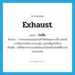 exhaust แปลว่า?, คำศัพท์ภาษาอังกฤษ exhaust แปลว่า ไอเสีย ประเภท N ตัวอย่าง การคมนาคมขนส่งล้วนทำให้เกิดมลภาวะขึ้น แม้จะมีการใช้อุปกรณ์ในการกรองฝุ่น และไอเสียแล้วก็ตาม เพิ่มเติม ไอที่เกิดจากการเผาไหม้ของน้ำมันเครื่องยนต์ที่ขับถ่ายออกทางท่อ หมวด N