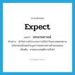 expect แปลว่า?, คำศัพท์ภาษาอังกฤษ expect แปลว่า ประมาณการณ์ ประเภท V ตัวอย่าง นักวิเคราะห์ประมาณการณ์กันว่าในอนาคตยอดขายไมโครคอมพิวเตอร์จะสูงกว่ายอดขายทางด้านเมนเฟรม เพิ่มเติม คาดหมายเหตุที่อาจเป็นไป หมวด V