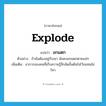 explode แปลว่า?, คำศัพท์ภาษาอังกฤษ explode แปลว่า อกแตก ประเภท V ตัวอย่าง ถ้าฉันต้องอยู่กับเขา ฉันคงอกแตกตายแน่ๆ เพิ่มเติม อาการของคนที่เก็บความรู้สึกอัดอั้นตันใจไว้จนทนไม่ไหว หมวด V