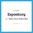 expository แปลว่า?, คำศัพท์ภาษาอังกฤษ expository แปลว่า ซึ่งเป็นการอธิบาย, ซึ่งเป็นการชี้แจง ประเภท ADJ หมวด ADJ