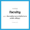 faculty แปลว่า?, คำศัพท์ภาษาอังกฤษ faculty แปลว่า ศักยภาพหรือความสามารถในด้านร่างกายและจิตใจ, สติปัญญา ประเภท N หมวด N