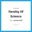 Faculty of Science แปลว่า?, คำศัพท์ภาษาอังกฤษ Faculty of Science แปลว่า คณะวิทยาศาสตร์ ประเภท N หมวด N