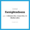 farsightedness แปลว่า?, คำศัพท์ภาษาอังกฤษ farsightedness แปลว่า การมีสายตายาวไกล, การมองการไกล, การมีเล็งเห็นการณ์ไกล ประเภท N หมวด N