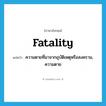 fatality แปลว่า?, คำศัพท์ภาษาอังกฤษ fatality แปลว่า ความตายที่มาจากอุบัติเหตุหรือสงคราม, ความตาย ประเภท N หมวด N