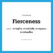 fierceness แปลว่า?, คำศัพท์ภาษาอังกฤษ fierceness แปลว่า ความดุร้าย, ความอำมหิต, ความรุนแรง, ความโหดเหี้ยม ประเภท N หมวด N