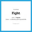 fight แปลว่า?, คำศัพท์ภาษาอังกฤษ fight แปลว่า ราญรอน ประเภท V ตัวอย่าง เราจำต้องจับอาวุธเข้าราญรอนกับข้าศึก หมวด V