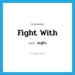 ต่อสู้กับ ภาษาอังกฤษ?, คำศัพท์ภาษาอังกฤษ ต่อสู้กับ แปลว่า fight with ประเภท PHRV หมวด PHRV