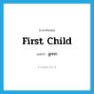 first child แปลว่า?, คำศัพท์ภาษาอังกฤษ first child แปลว่า ลูกกก ประเภท N หมวด N