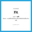 fit แปลว่า?, คำศัพท์ภาษาอังกฤษ fit แปลว่า พอดี ประเภท ADV ตัวอย่าง หางเสือนี้จะบิดไปในทางที่จะทำให้เครื่องบินเลี้ยวเข้าวงพอดี หมวด ADV