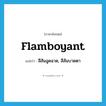 flamboyant แปลว่า?, คำศัพท์ภาษาอังกฤษ flamboyant แปลว่า สีสันฉูดฉาด, สีสันบาดตา ประเภท ADJ หมวด ADJ