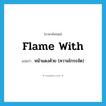 flame with แปลว่า?, คำศัพท์ภาษาอังกฤษ flame with แปลว่า หน้าแดงด้วย (ความโกรธจัด) ประเภท PHRV หมวด PHRV