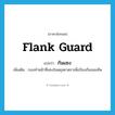 กันแซง ภาษาอังกฤษ?, คำศัพท์ภาษาอังกฤษ กันแซง แปลว่า flank guard ประเภท N เพิ่มเติม กองทำหน้าที่แซงในพยุหยาตราเพื่อป้องกันจอมทัพ หมวด N