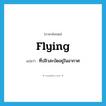 flying แปลว่า?, คำศัพท์ภาษาอังกฤษ flying แปลว่า ที่ปลิวสะบัดอยู่ในอากาศ ประเภท ADJ หมวด ADJ