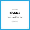 fodder แปลว่า?, คำศัพท์ภาษาอังกฤษ fodder แปลว่า อาหารสัตว์ เช่น ฟาง ประเภท N หมวด N