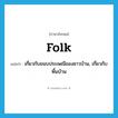 folk แปลว่า?, คำศัพท์ภาษาอังกฤษ folk แปลว่า เกี่ยวกับขนบประเพณีของชาวบ้าน, เกี่ยวกับพื้นบ้าน ประเภท ADJ หมวด ADJ