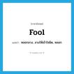 fool แปลว่า?, คำศัพท์ภาษาอังกฤษ fool แปลว่า หลอกลวง, ลวงให้เข้าใจผิด, หลอก ประเภท VT หมวด VT