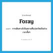 foray แปลว่า?, คำศัพท์ภาษาอังกฤษ foray แปลว่า การเดินทางไปในสถานที่แปลกใหม่ในช่วงเวลาสั้นๆ ประเภท N หมวด N