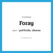 foray แปลว่า?, คำศัพท์ภาษาอังกฤษ foray แปลว่า บุกเข้าไปปล้น, ปล้นสะดม ประเภท VT หมวด VT