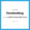 foreboding แปลว่า?, คำศัพท์ภาษาอังกฤษ foreboding แปลว่า ความรู้สึกที่ว่าจะมีเหตุร้ายเกิดขึ้น, สังหรณ์ ประเภท N หมวด N