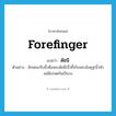 forefinger แปลว่า?, คำศัพท์ภาษาอังกฤษ forefinger แปลว่า ดัชนี ประเภท N ตัวอย่าง ลักษณะจีบนิ้วคือพระดัชนี(นิ้วชี้)กับพระอังคุฐ(นิ้วหัวแม่มือ)จดกันเป็นวง หมวด N