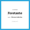 foretaste แปลว่า?, คำศัพท์ภาษาอังกฤษ foretaste แปลว่า มีประสบการณ์มาก่อน ประเภท VT หมวด VT