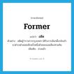 former แปลว่า?, คำศัพท์ภาษาอังกฤษ former แปลว่า อดีต ประเภท ADJ ตัวอย่าง อดีตผู้ว่าราชการกรุงเทพฯ ได้รับการเลือกตั้งกลับเข้ามาดำรงตำแหน่งอีกครั้งหนึ่งด้วยคะแนนเสียงท่วมท้น เพิ่มเติม ล่วงแล้ว หมวด ADJ