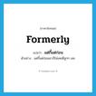 formerly แปลว่า?, คำศัพท์ภาษาอังกฤษ formerly แปลว่า แต่กี้แต่ก่อน ประเภท ADV ตัวอย่าง แต่กี้แต่ก่อนเขาก็ไม่เคยตีลูกๆ เลย หมวด ADV