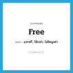 free แปลว่า?, คำศัพท์ภาษาอังกฤษ free แปลว่า แจกฟรี, ให้เปล่า, ไม่คิดมูลค่า ประเภท ADJ หมวด ADJ