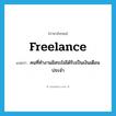 freelance แปลว่า?, คำศัพท์ภาษาอังกฤษ freelance แปลว่า คนที่ทำงานอิสระไม่ได้รับเป็นเงินเดือนประจำ ประเภท N หมวด N