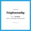 frightenedly แปลว่า?, คำศัพท์ภาษาอังกฤษ frightenedly แปลว่า อย่างตกใจ ประเภท ADV ตัวอย่าง นกกระเต็นพุ่งร่างออกไปอย่างตกใจ หมวด ADV