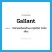 gallant แปลว่า?, คำศัพท์ภาษาอังกฤษ gallant แปลว่า กระทำตนเป็นคนรักของ (ผู้หญิง), ไปเป็นเพื่อน ประเภท VT หมวด VT