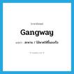 สะพาน / ไม้พาดให้ขึ้นลงเรือ ภาษาอังกฤษ?, คำศัพท์ภาษาอังกฤษ สะพาน / ไม้พาดให้ขึ้นลงเรือ แปลว่า gangway ประเภท N หมวด N